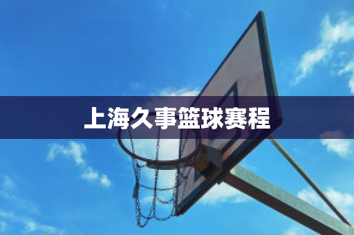 ﻿上海久事篮球赛程